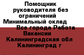 Помощник руководителя(без ограничений) › Минимальный оклад ­ 25 000 - Все города Работа » Вакансии   . Калининградская обл.,Калининград г.